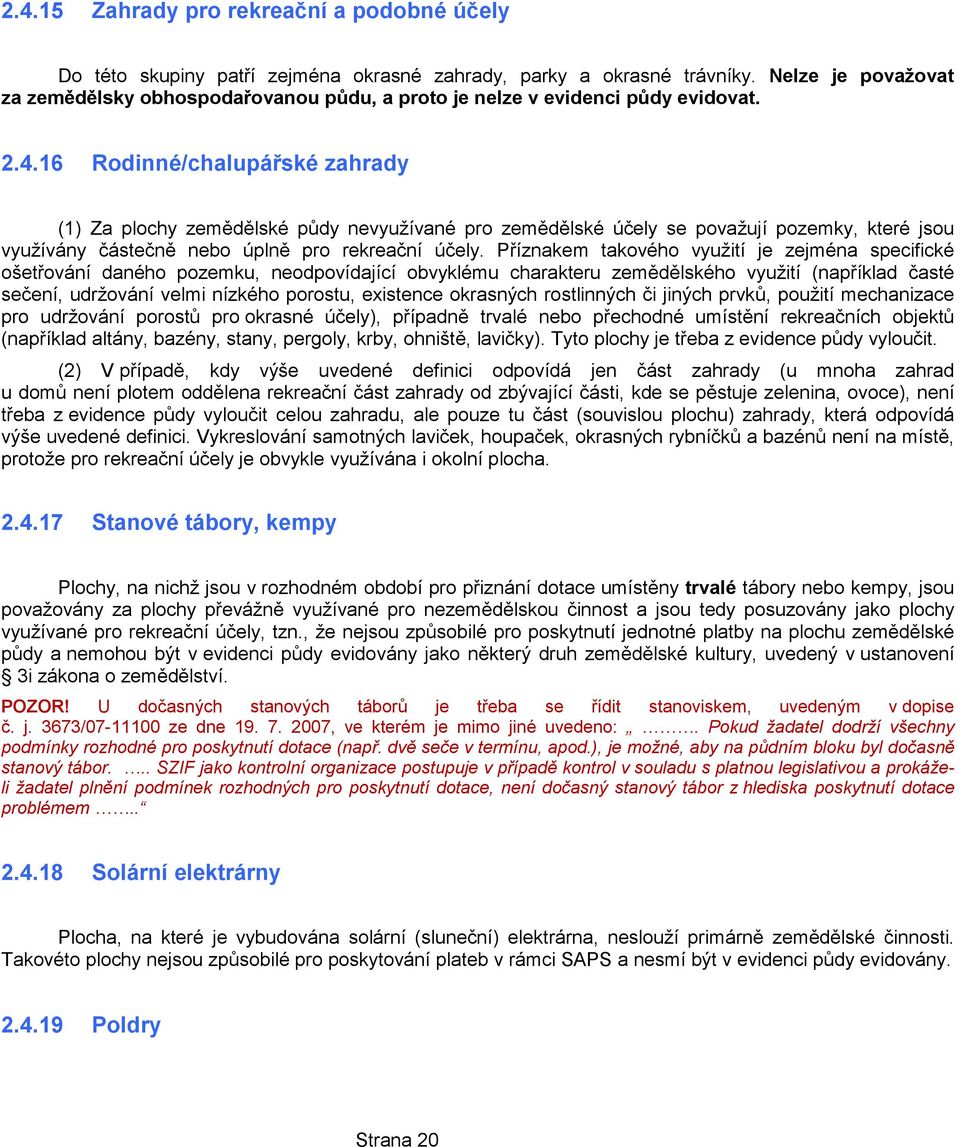 16 Rodinné/chalupářské zahrady (1) Za plochy zemědělské půdy nevyužívané pro zemědělské účely se považují pozemky, které jsou využívány částečně nebo úplně pro rekreační účely.