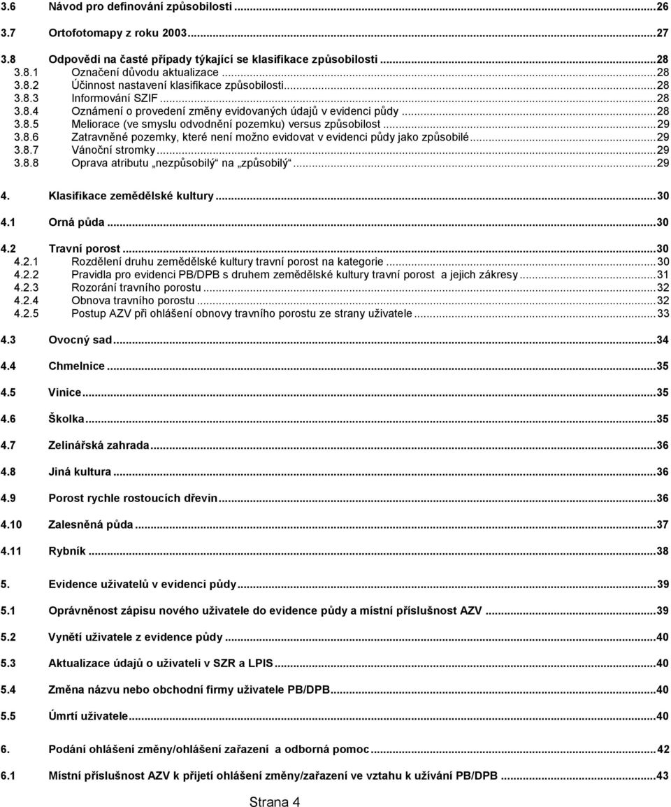 .. 29 3.8.7 Vánoční stromky... 29 3.8.8 Oprava atributu nezpůsobilý na způsobilý... 29 4. Klasifikace zemědělské kultury... 30 4.1 Orná půda... 30 4.2 Travní porost... 30 4.2.1 Rozdělení druhu zemědělské kultury travní porost na kategorie.