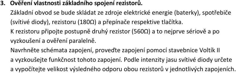 respektive tlačítka. K rezistoru připojte postupně druhý rezistor (560Ω) a to nejprve sériově a po vyzkoušení a ověření paralelně.