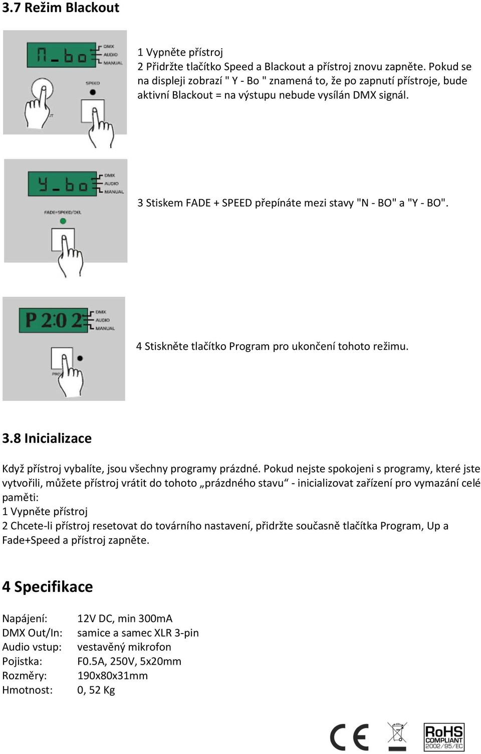 3 Stiskem FADE + SPEED přepínáte mezi stavy "N - BO" a "Y - BO". 4 Stiskněte tlačítko Program pro ukončení tohoto režimu. 3.8 Inicializace Když přístroj vybalíte, jsou všechny programy prázdné.