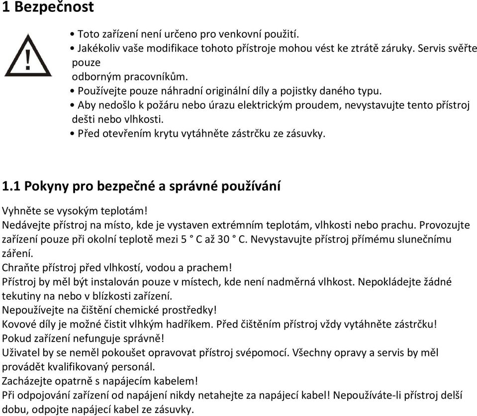 Před otevřením krytu vytáhněte zástrčku ze zásuvky. 1.1 Pokyny pro bezpečné a správné používání Vyhněte se vysokým teplotám!