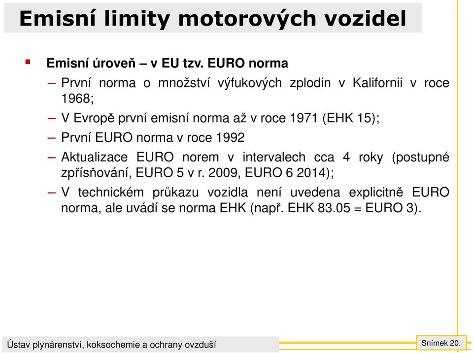 roce 1971 (EHK 15); První EURO norma v roce 1992 Aktualizace EURO norem v intervalech cca 4 roky (postupné