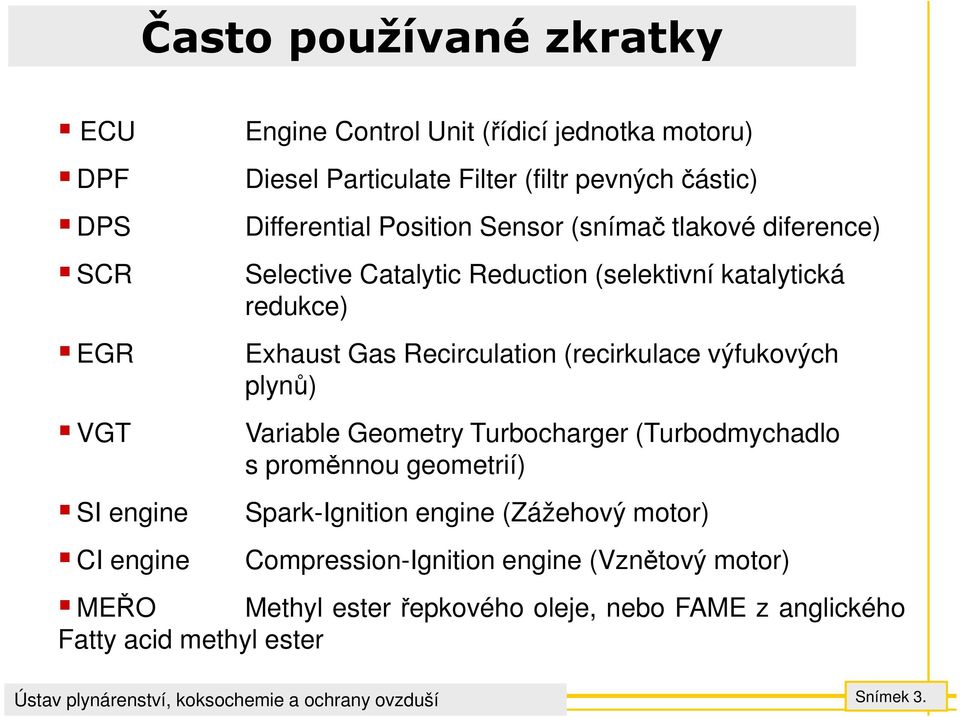 Gas Recirculation (recirkulace výfukových plynů) Variable Geometry Turbocharger (Turbodmychadlo s proměnnou geometrií) Spark-Ignition engine