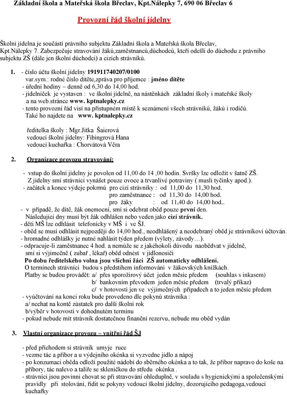 - číslo účtu školní jídelny 191911740207/0100 var.sym.: rodné číslo dítěte,zpráva pro příjemce : jméno dítěte - úřední hodiny denně od 6,30 do 14,00 hod.