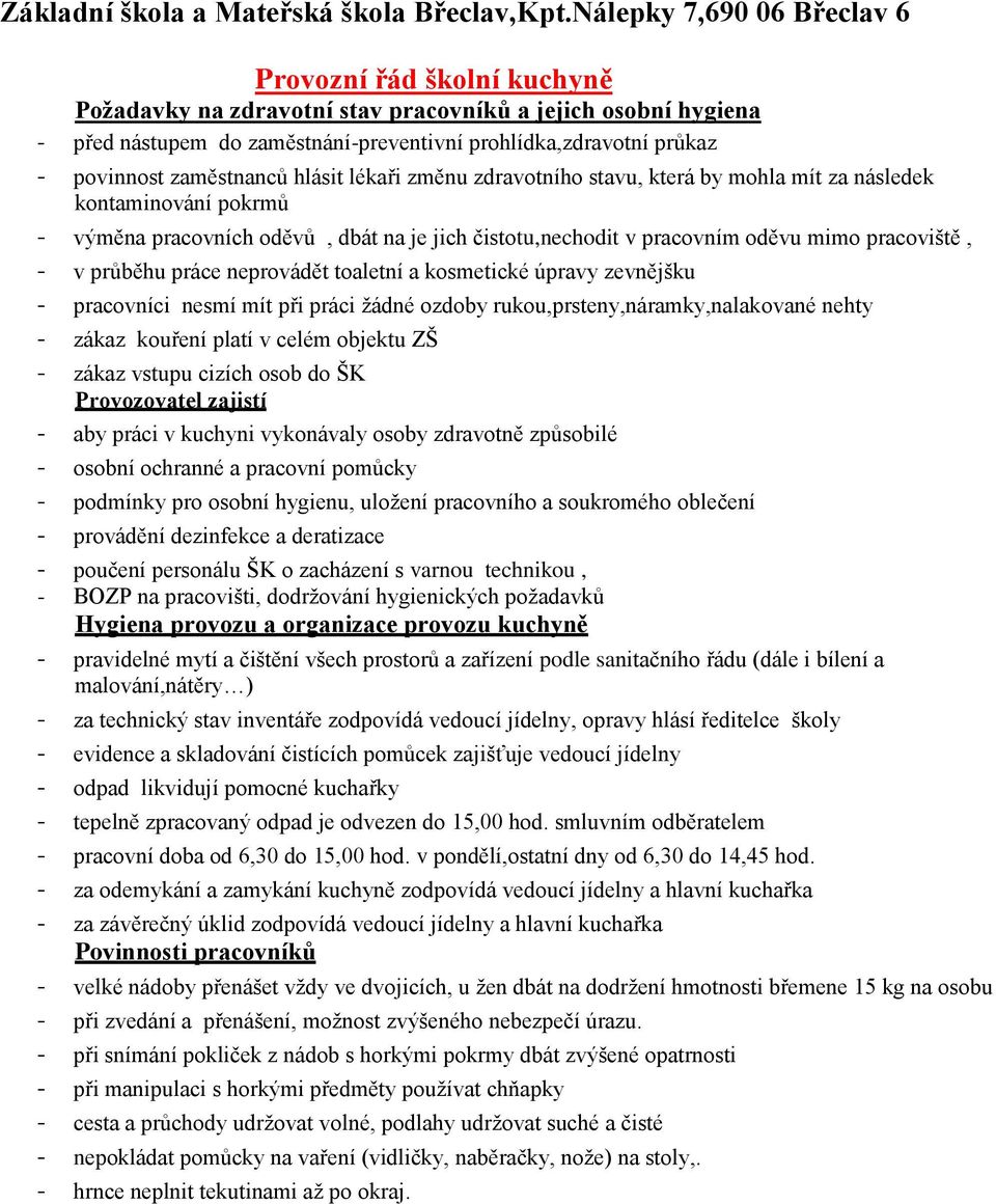 zaměstnanců hlásit lékaři změnu zdravotního stavu, která by mohla mít za následek kontaminování pokrmů - výměna pracovních oděvů, dbát na je jich čistotu,nechodit v pracovním oděvu mimo pracoviště, -