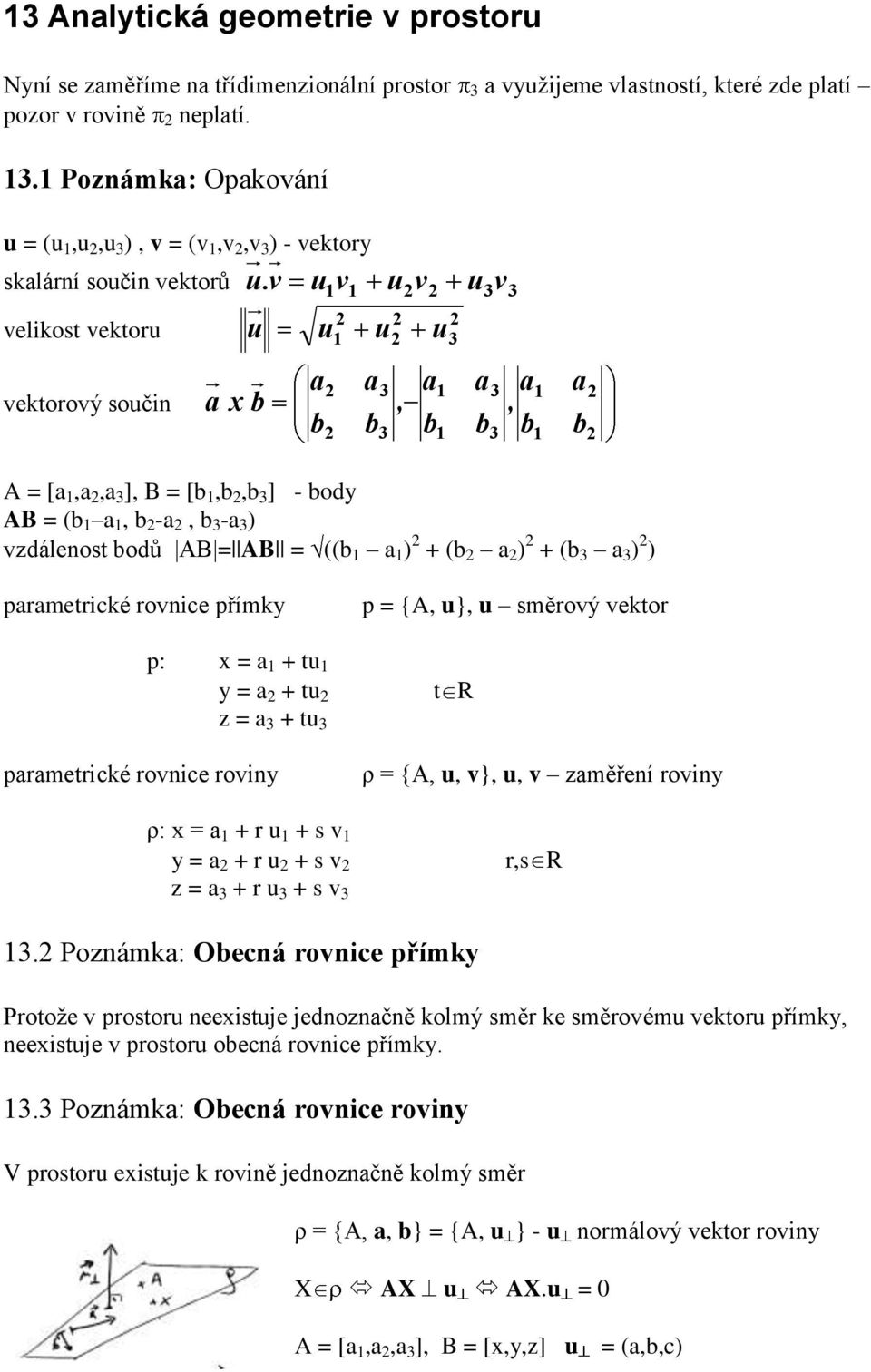 v uv uv uv velikost vektoru u vektorový součin x u u u,, A = [,, ], B = [,, ] - oy AB = (, -, - ) vzálenost oů AB = AB = (( ) + ( ) + ( ) ) rmetrické rovnice římky = {A, u}, u směrový vektor : x = +