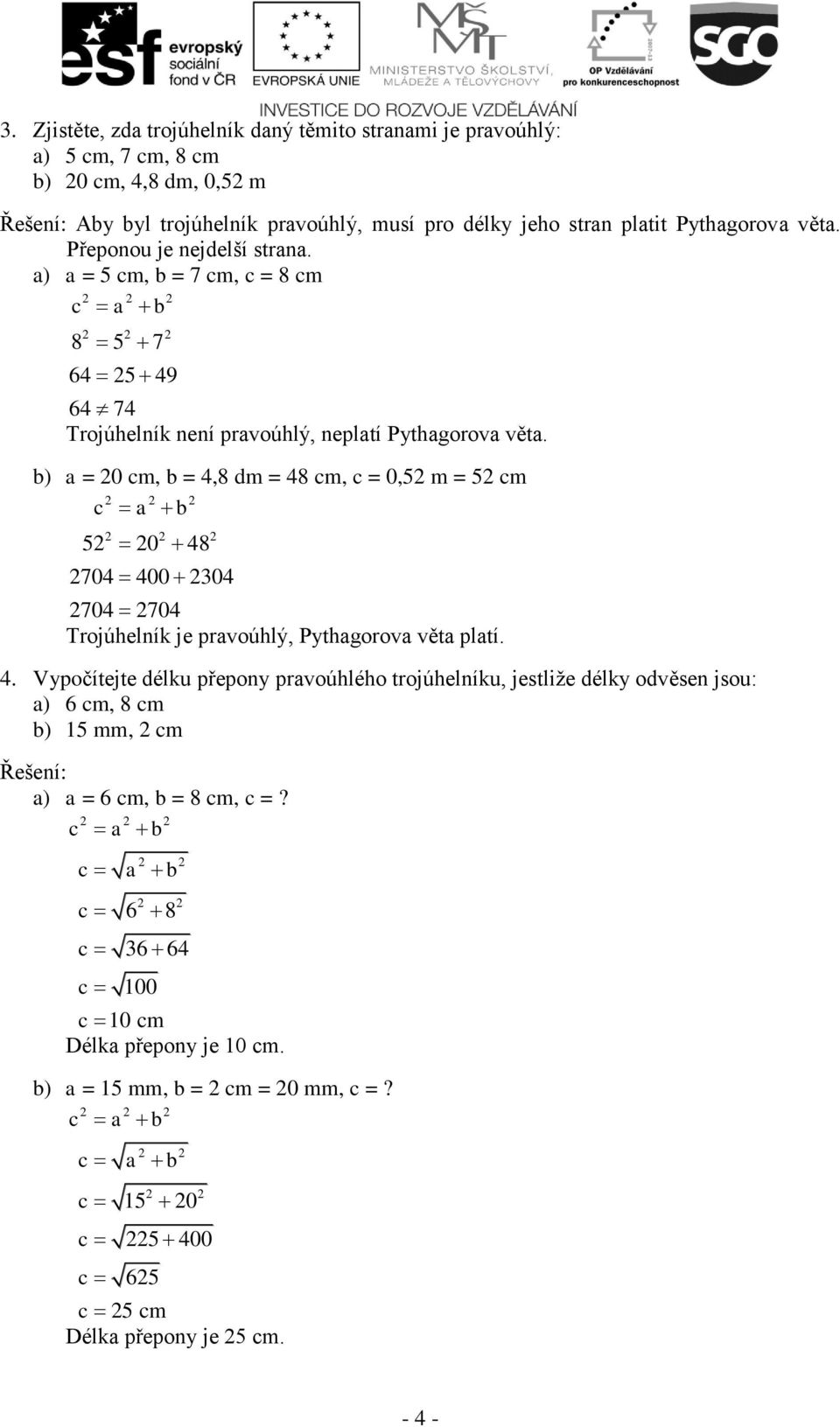 b) = 0 cm, b = 4,8 dm = 48 cm, c = 0,5 m = 5 cm c b 5 0 48 704 400 304 704 704 Trojúhelník je proúhlý, Pythgoro ět pltí. 4. Vypočítejte délku přepony proúhlého trojúhelníku, jestliže délky oděsen jsou: ) 6 cm, 8 cm b) 15 mm, cm ) = 6 cm, b = 8 cm, c =?