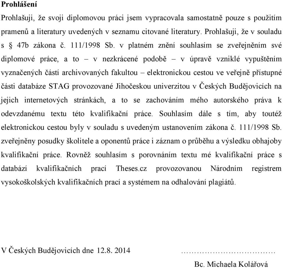 v platném znění souhlasím se zveřejněním své diplomové práce, a to v nezkrácené podobě v úpravě vzniklé vypuštěním vyznačených částí archivovaných fakultou elektronickou cestou ve veřejně přístupné