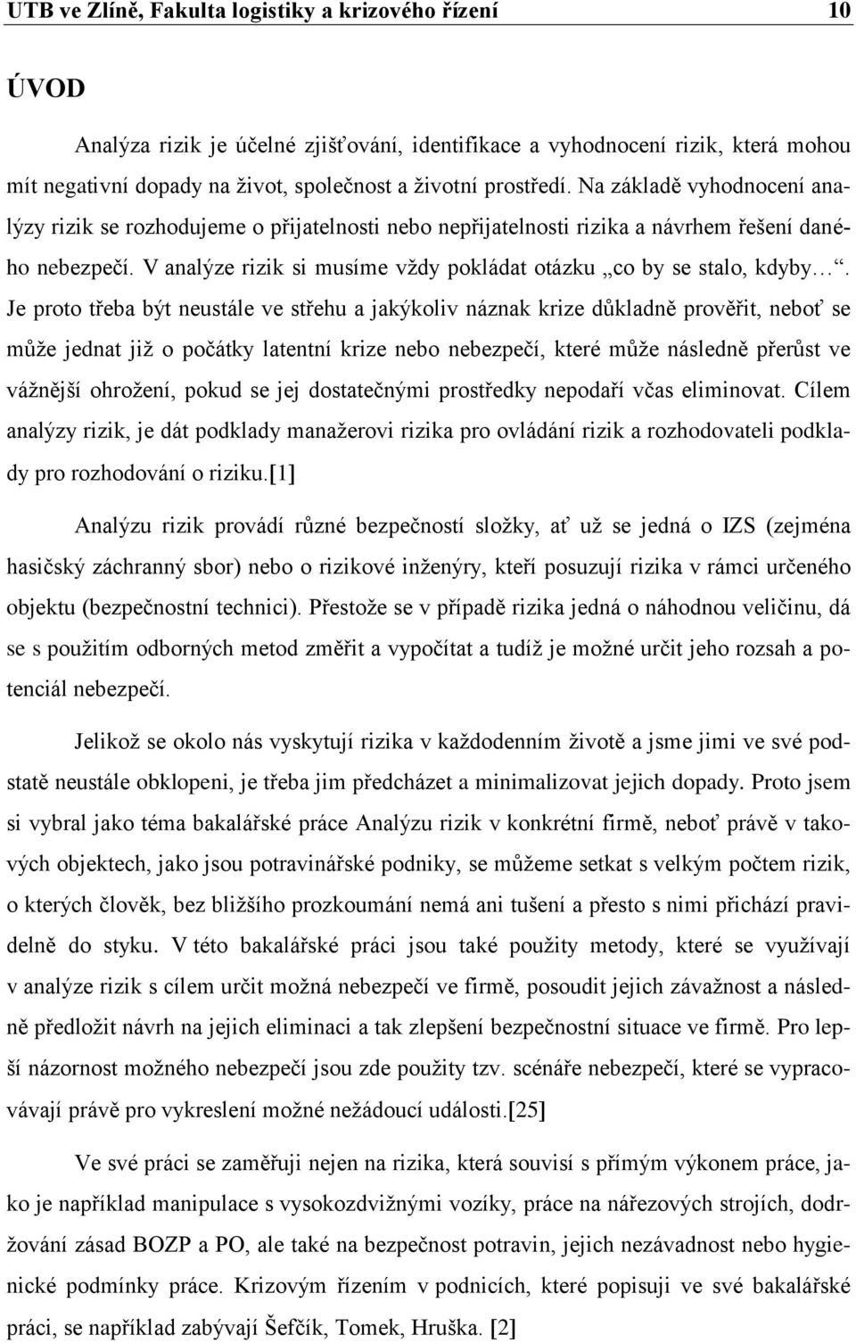 V analýze rizik si musíme vţdy pokládat otázku co by se stalo, kdyby.