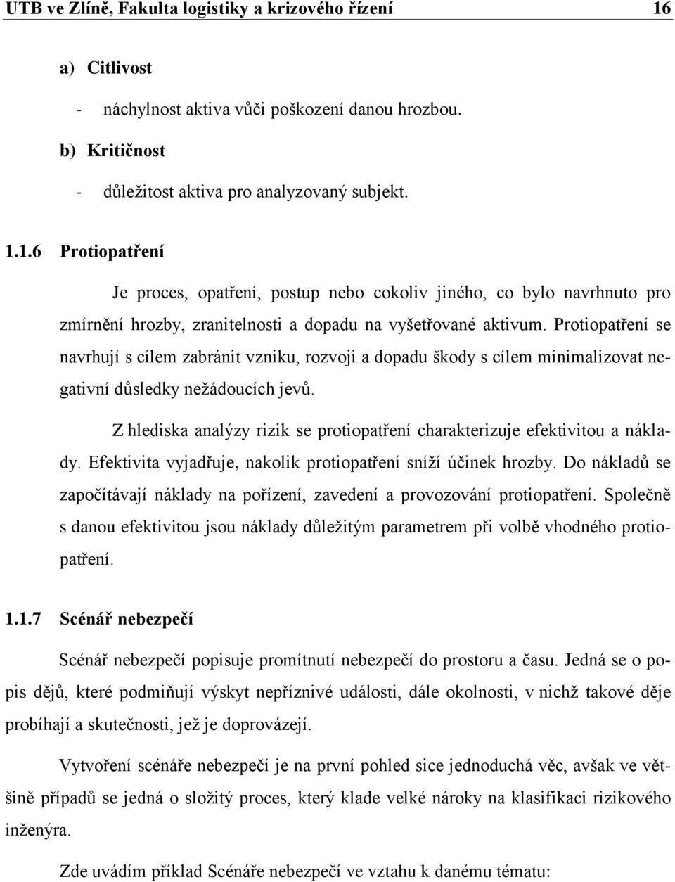 1.6 Protiopatření Je proces, opatření, postup nebo cokoliv jiného, co bylo navrhnuto pro zmírnění hrozby, zranitelnosti a dopadu na vyšetřované aktivum.
