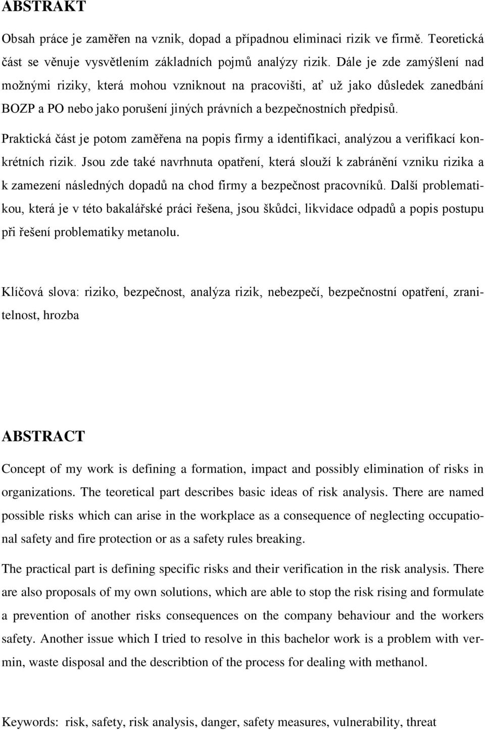 Praktická část je potom zaměřena na popis firmy a identifikaci, analýzou a verifikací konkrétních rizik.