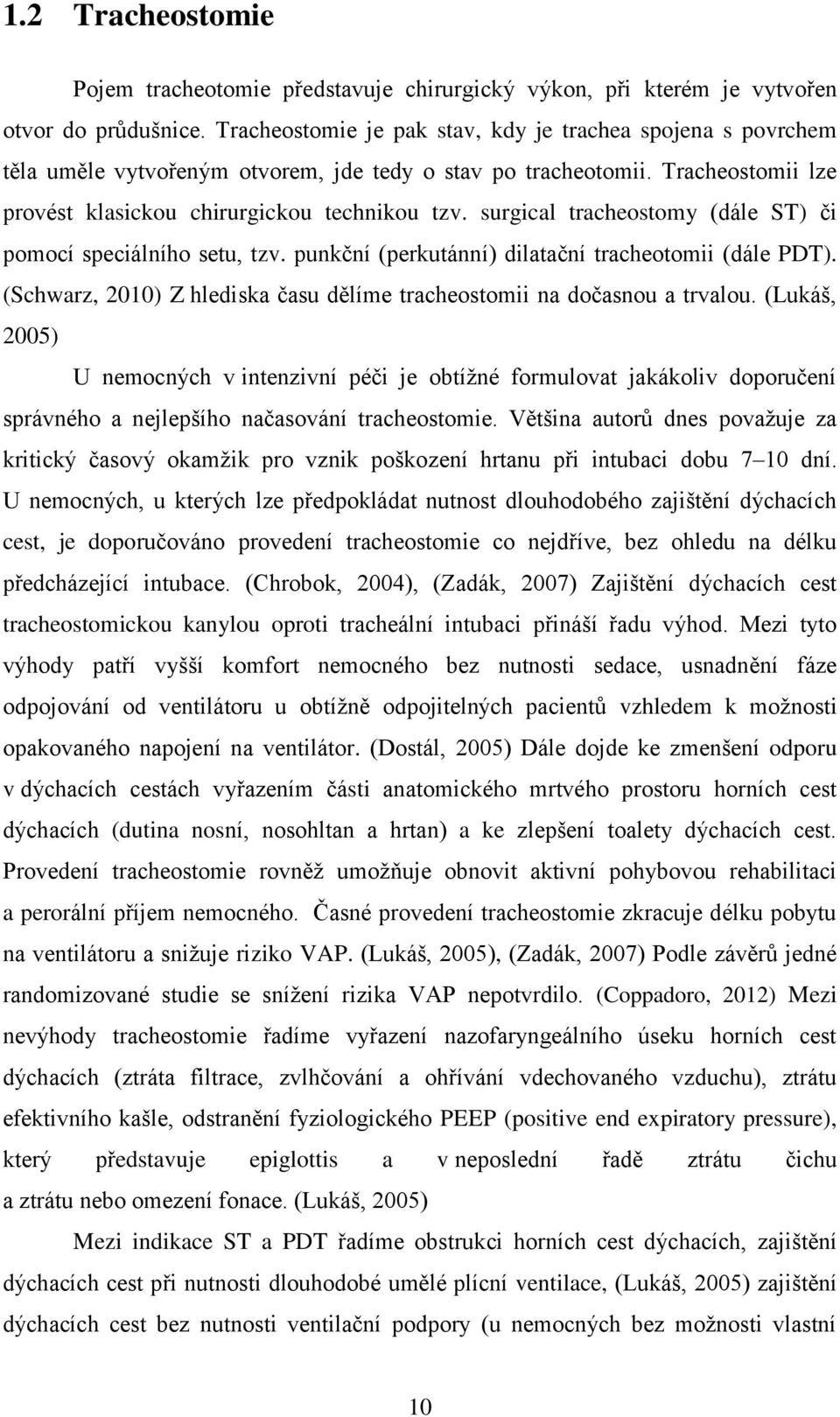 surgical tracheostomy (dále ST) či pomocí speciálního setu, tzv. punkční (perkutánní) dilatační tracheotomii (dále PDT). (Schwarz, 2010) Z hlediska času dělíme tracheostomii na dočasnou a trvalou.