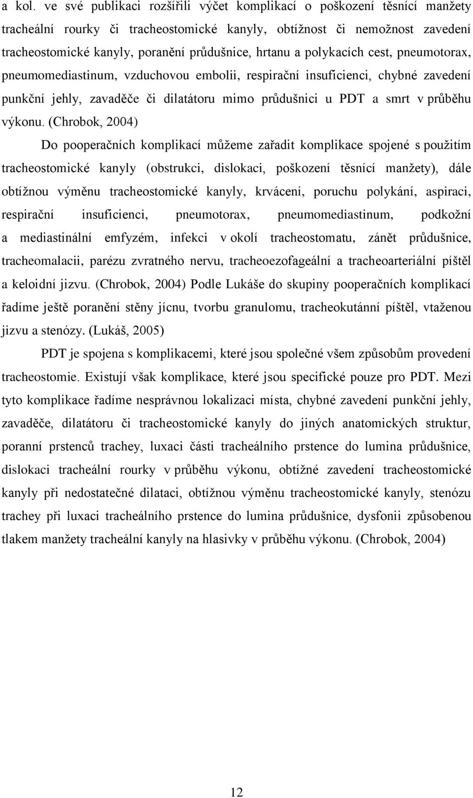 hrtanu a polykacích cest, pneumotorax, pneumomediastinum, vzduchovou embolii, respirační insuficienci, chybné zavedení punkční jehly, zavaděče či dilatátoru mimo průdušnici u PDT a smrt v průběhu