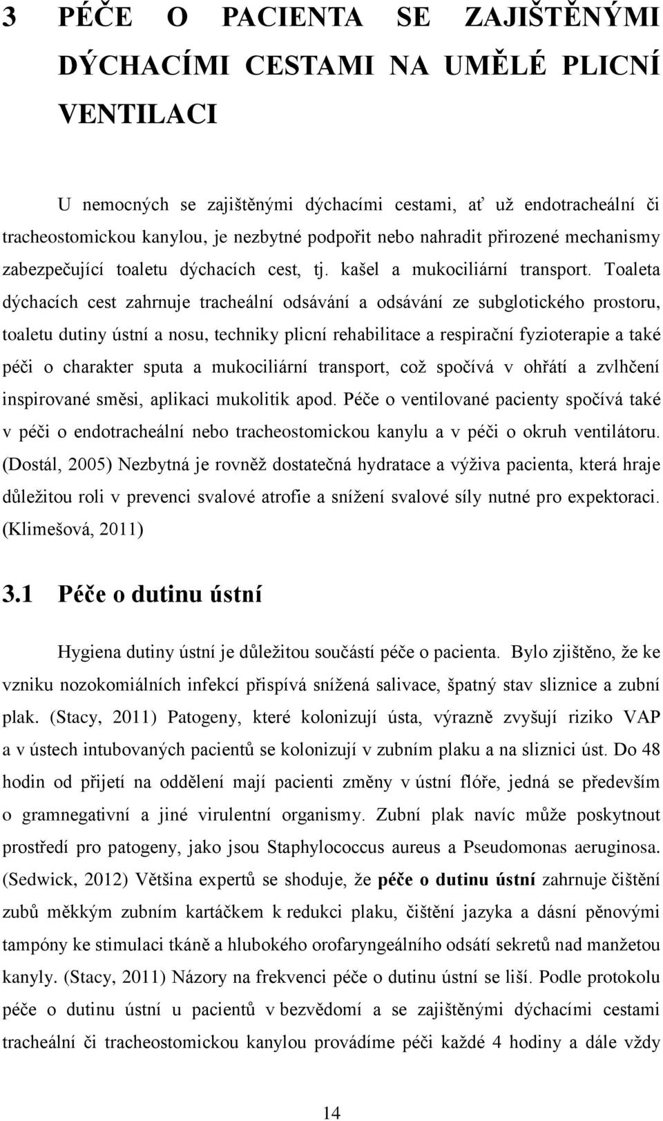 Toaleta dýchacích cest zahrnuje tracheální odsávání a odsávání ze subglotického prostoru, toaletu dutiny ústní a nosu, techniky plicní rehabilitace a respirační fyzioterapie a také péči o charakter