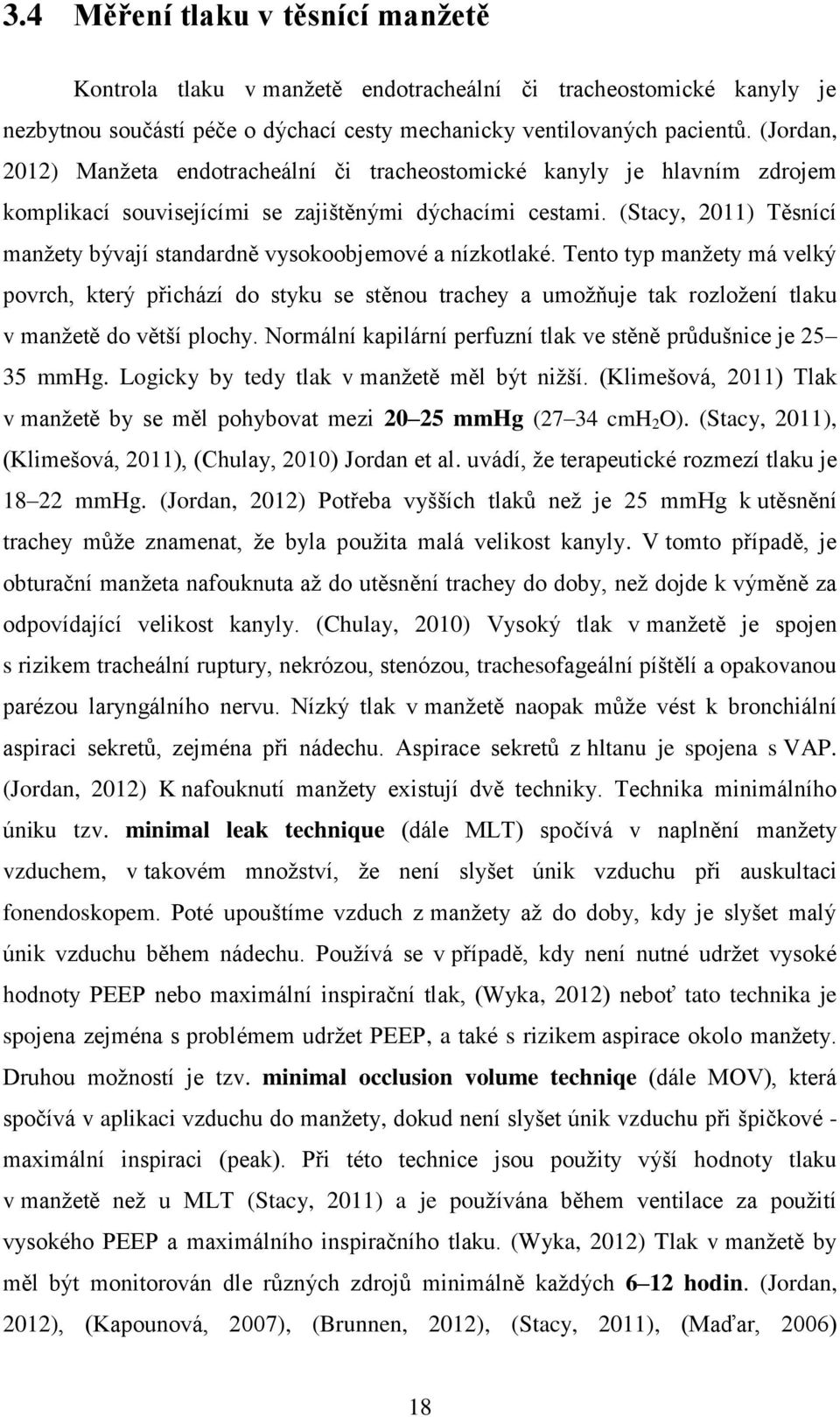 (Stacy, 2011) Těsnící manžety bývají standardně vysokoobjemové a nízkotlaké.