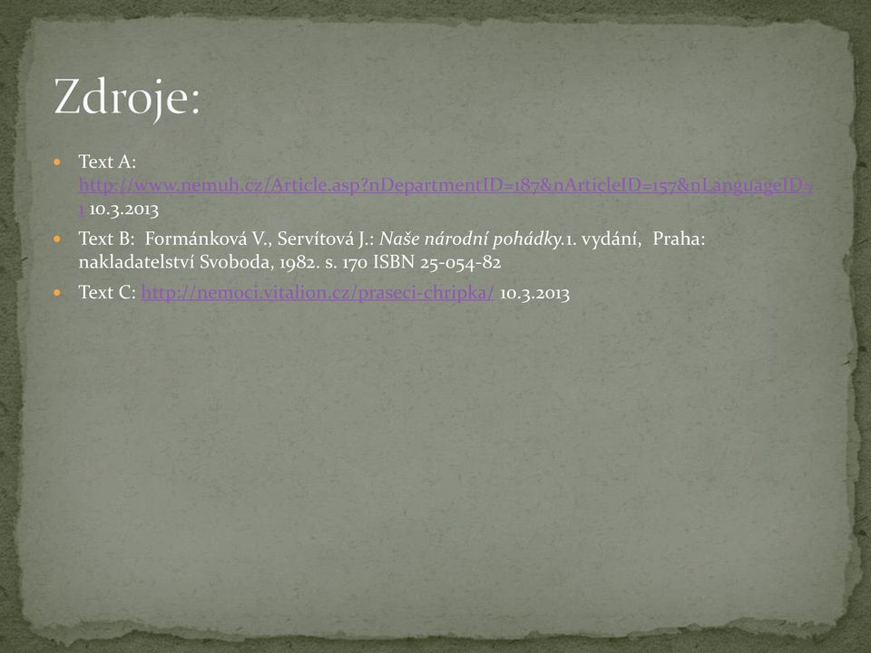 2013 Text B: Formánková V., Servítová J.: Naše národní pohádky.1. vydání, Praha: nakladatelství Svoboda, 1982.