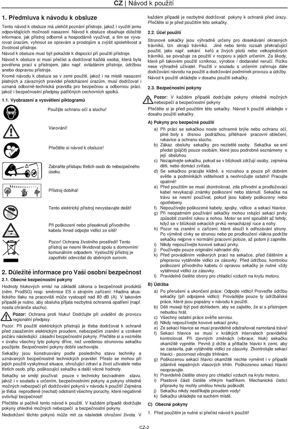 Návod k obsluze musí být pokaždé k dispozici pøí použití pøístroje. Návod k obsluze si musí pøeèíst a dodržovat každá osoba, která byla povìøena prací s pøístrojem, jako napø.