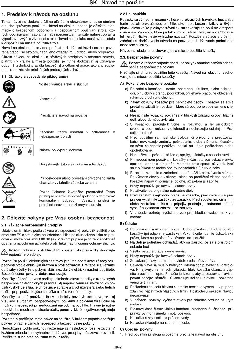 životnost stroja. Návod na obsluhu musí byť neustále k dispozícii na mieste použitia stroja. Návod na obsluhu je povinne preèítať a dodržiavat každá osoba, poverená prácou so strojom, napr.