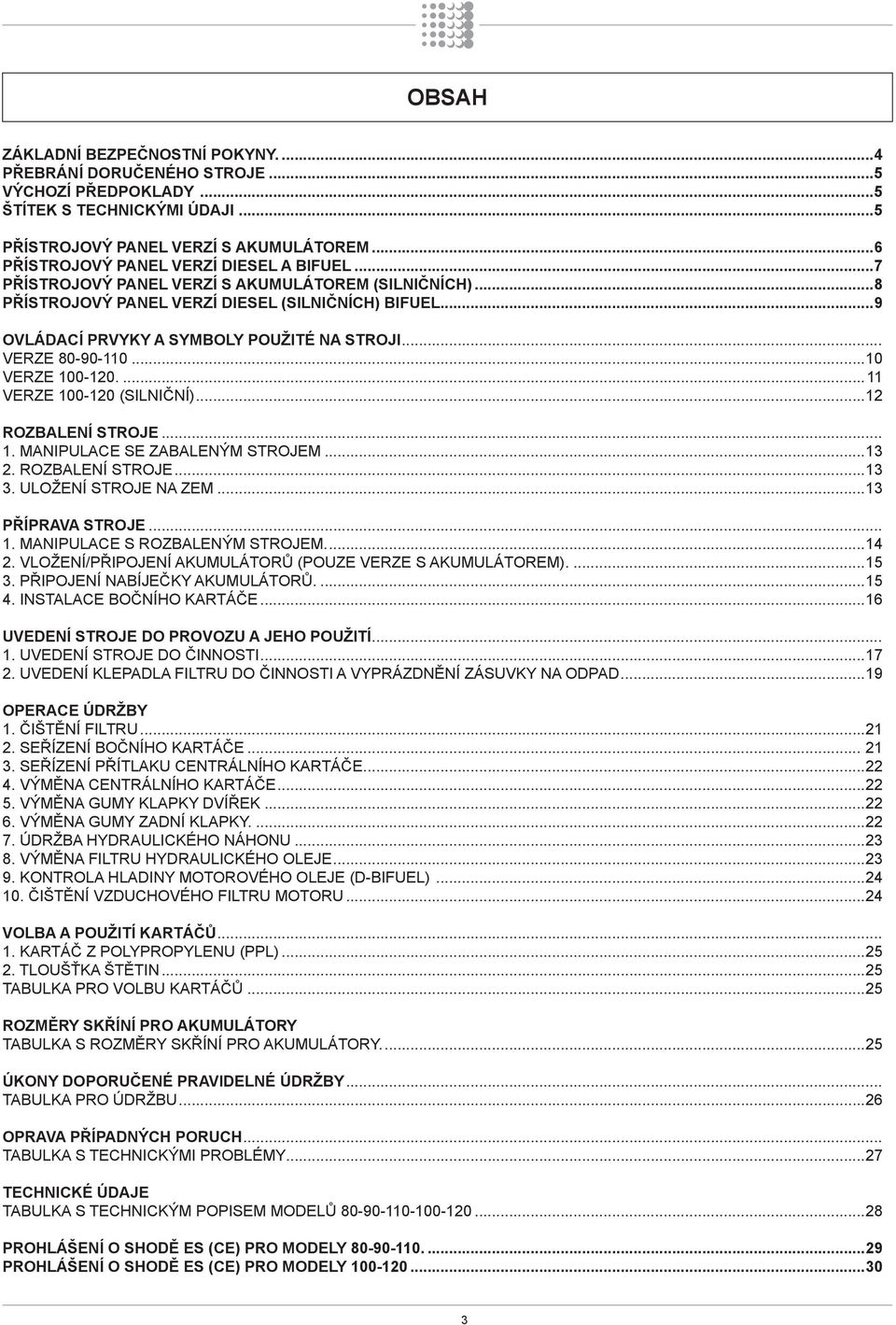 ..9 OVLÁDACÍ PRVYKY A SYMBOLY POUŽITÉ NA STROJI... VERZE 80-90-0...0 VERZE 00-0... VERZE 00-0 (SILNIČNÍ)... ROZBALENÍ STROJE.... MANIPULACE SE ZABALENÝM STROJEM.... ROZBALENÍ STROJE.... ULOŽENÍ STROJE NA ZEM.