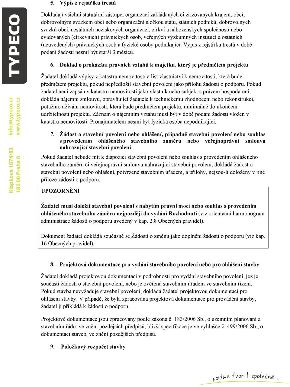 právnických osob a fyzické osoby podnikající. Výpis z rejstříku trestů v době podání žádosti nesmí být starší 3 měsíců. 6.