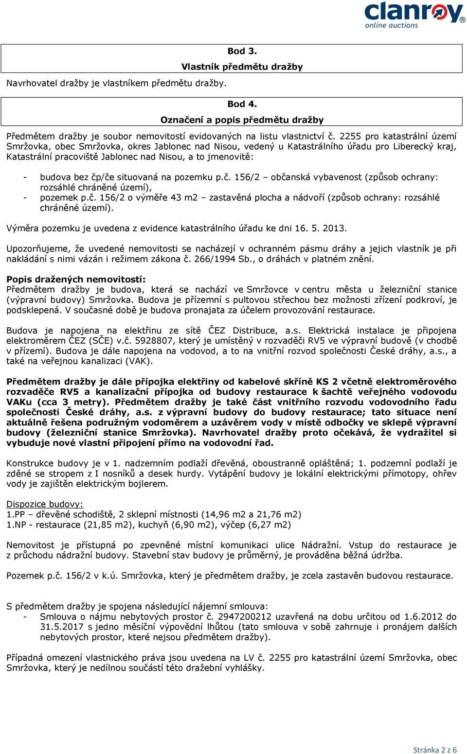 čp/če situovaná na pozemku p.č. 156/2 občanská vybavenost (způsob ochrany: rozsáhlé chráněné území), - pozemek p.č. 156/2 o výměře 43 m2 zastavěná plocha a nádvoří (způsob ochrany: rozsáhlé chráněné území).