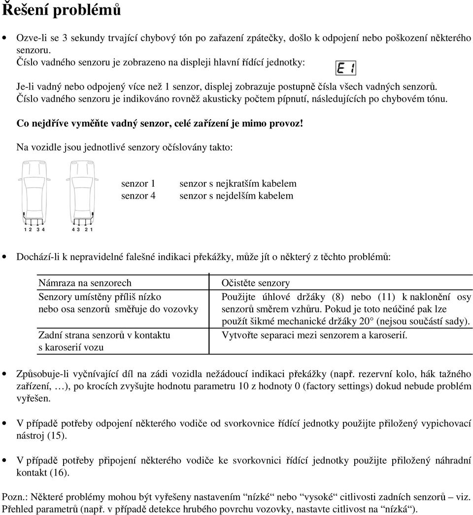 Číslo vadného senzoru je indikováno rovněž akusticky počtem pípnutí, následujících po chybovém tónu. Co nejdříve vyměňte vadný senzor, celé zařízení je mimo provoz!
