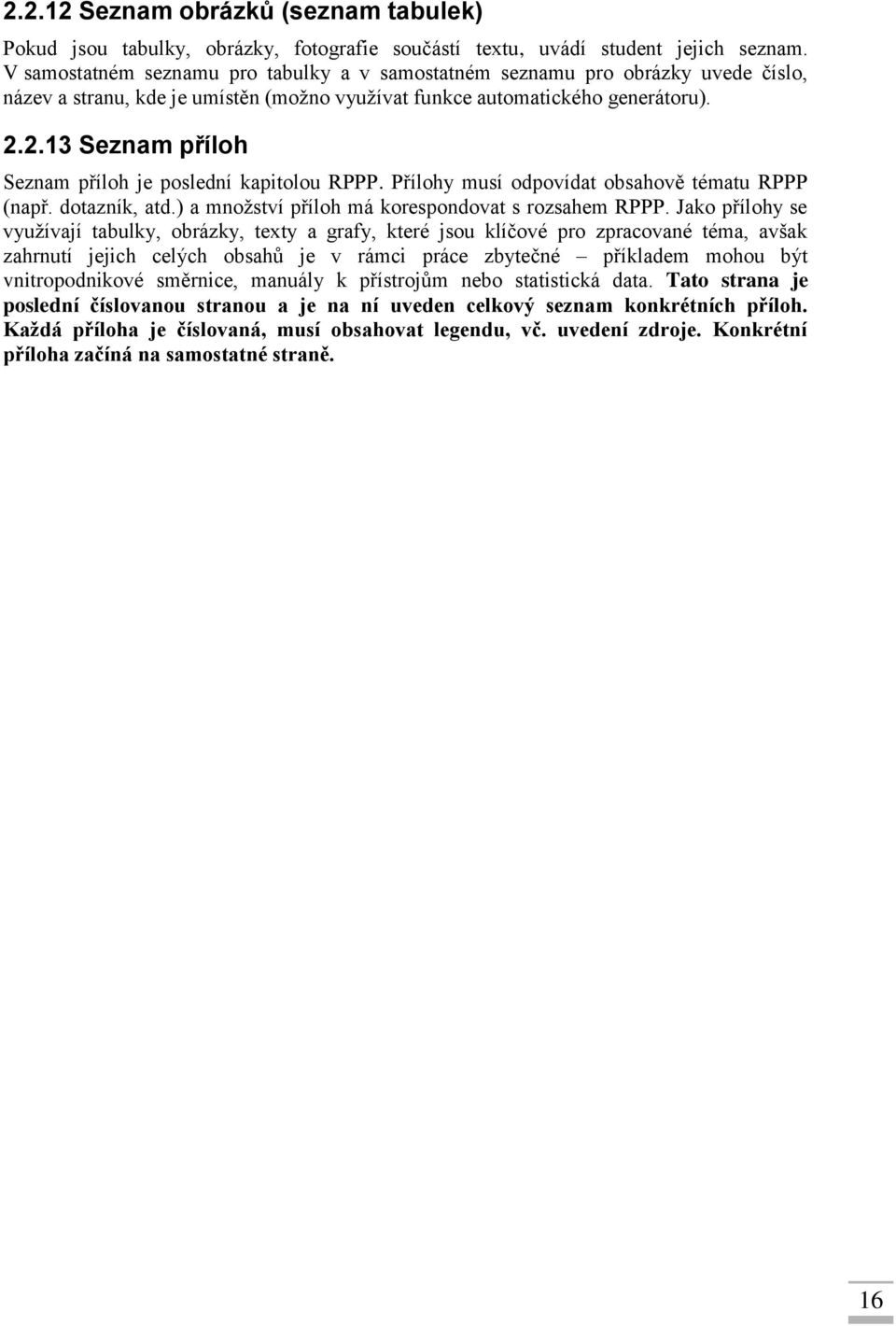 2.13 Seznam příloh Seznam příloh je poslední kapitolou RPPP. Přílohy musí odpovídat obsahově tématu RPPP (např. dotazník, atd.) a množství příloh má korespondovat s rozsahem RPPP.