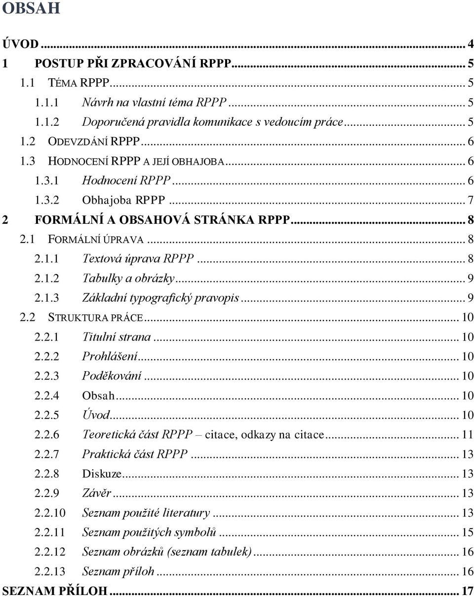 .. 9 2.1.3 Základní typografický pravopis... 9 2.2 STRUKTURA PRÁCE... 10 2.2.1 Titulní strana... 10 2.2.2 Prohlášení... 10 2.2.3 Poděkování... 10 2.2.4 Obsah... 10 2.2.5 Úvod... 10 2.2.6 Teoretická část RPPP citace, odkazy na citace.