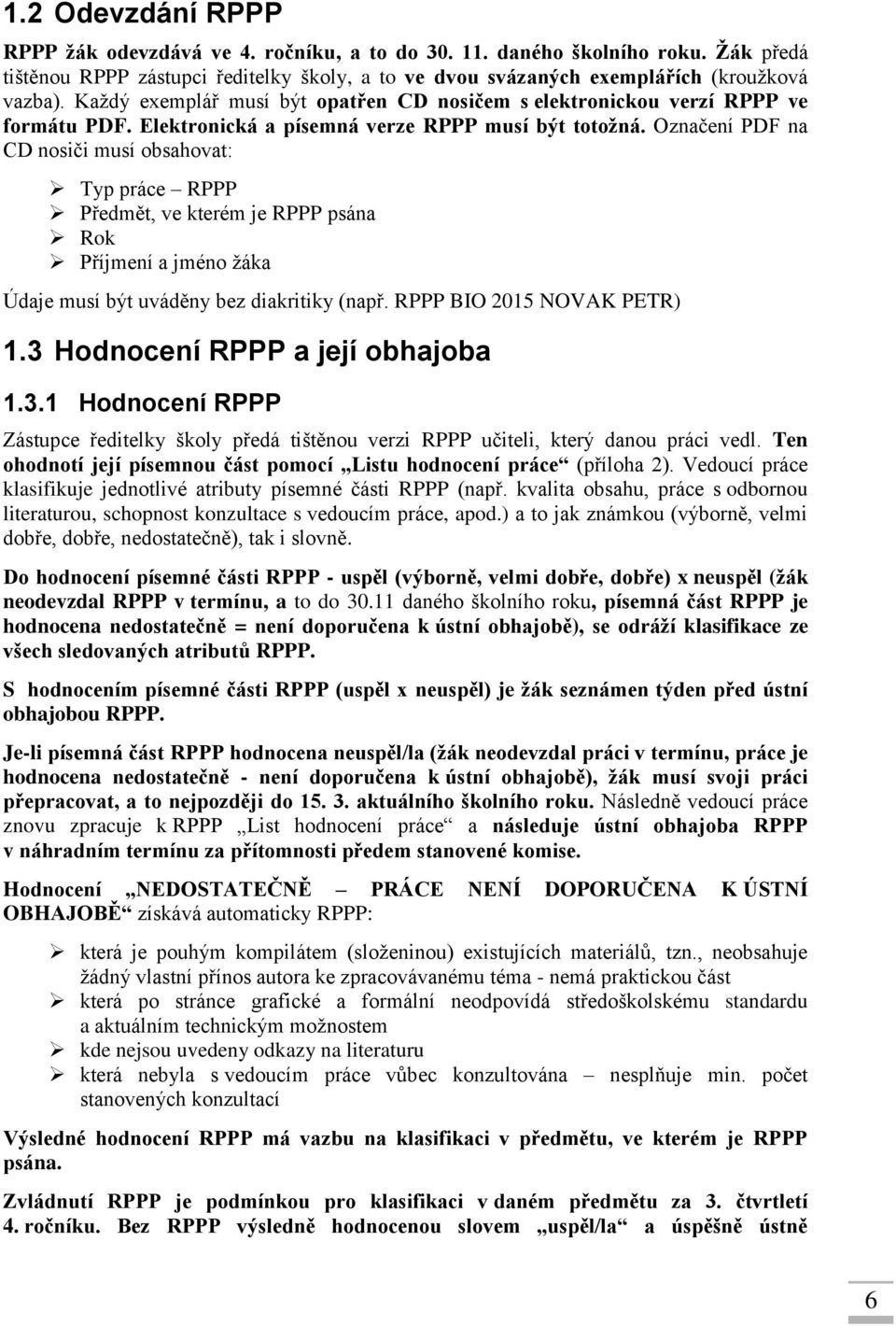 Označení PDF na CD nosiči musí obsahovat: Typ práce RPPP Předmět, ve kterém je RPPP psána Rok Příjmení a jméno žáka Údaje musí být uváděny bez diakritiky (např. RPPP BIO 2015 NOVAK PETR) 1.