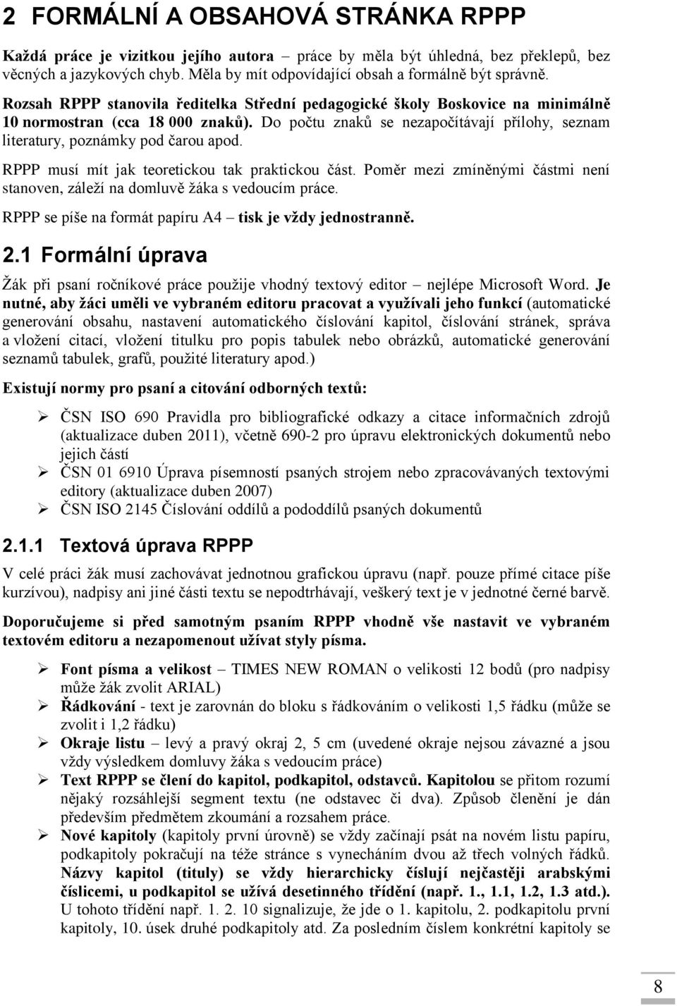 RPPP musí mít jak teoretickou tak praktickou část. Poměr mezi zmíněnými částmi není stanoven, záleží na domluvě žáka s vedoucím práce. RPPP se píše na formát papíru A4 tisk je vždy jednostranně. 2.