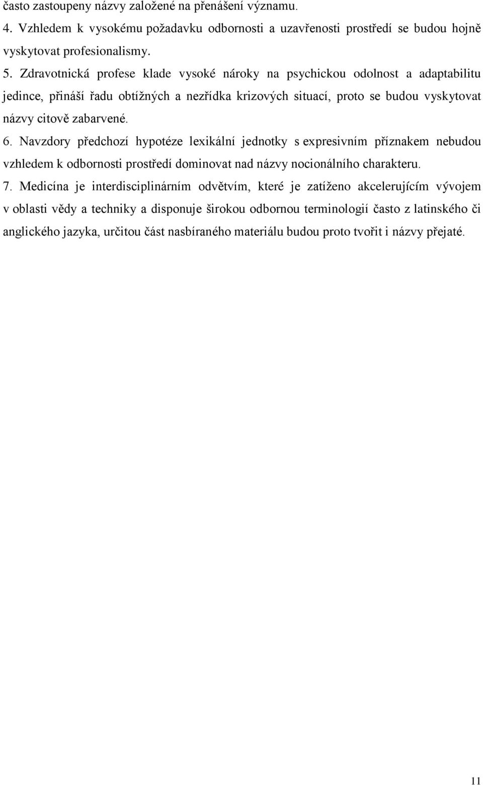 Navzdory předchozí hypotéze lexikální jednotky s expresivním příznakem nebudou vzhledem k odbornosti prostředí dominovat nad názvy nocionálního charakteru. 7.