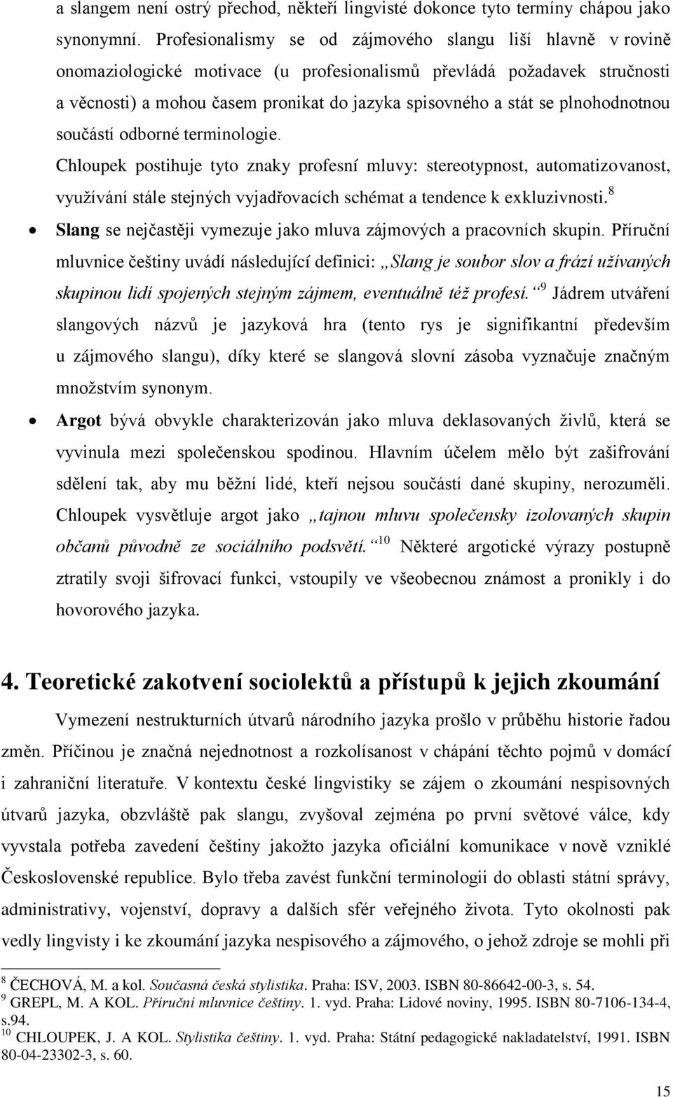 plnohodnotnou součástí odborné terminologie. Chloupek postihuje tyto znaky profesní mluvy: stereotypnost, automatizovanost, využívání stále stejných vyjadřovacích schémat a tendence k exkluzivnosti.