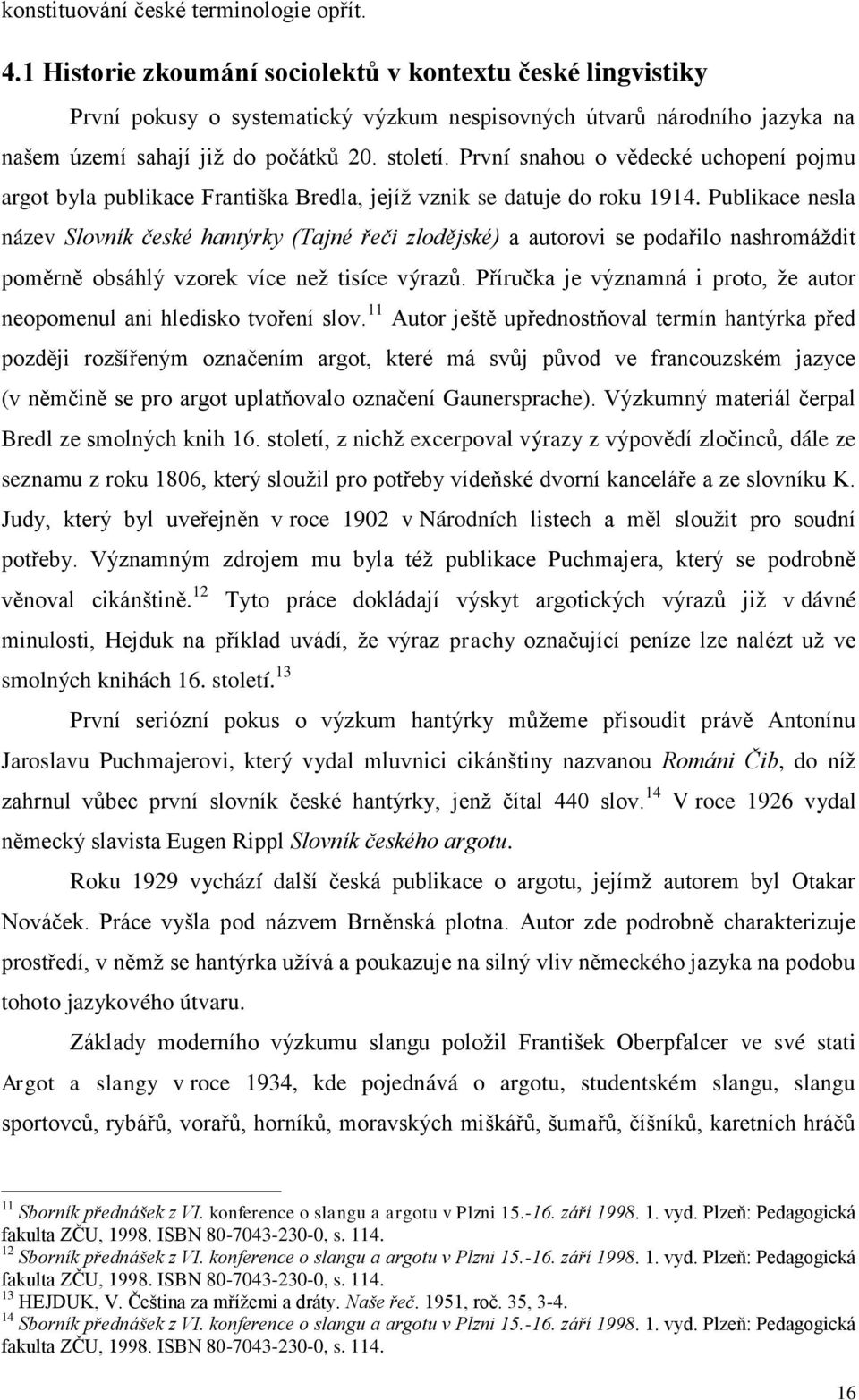 První snahou o vědecké uchopení pojmu argot byla publikace Františka Bredla, jejíž vznik se datuje do roku 1914.