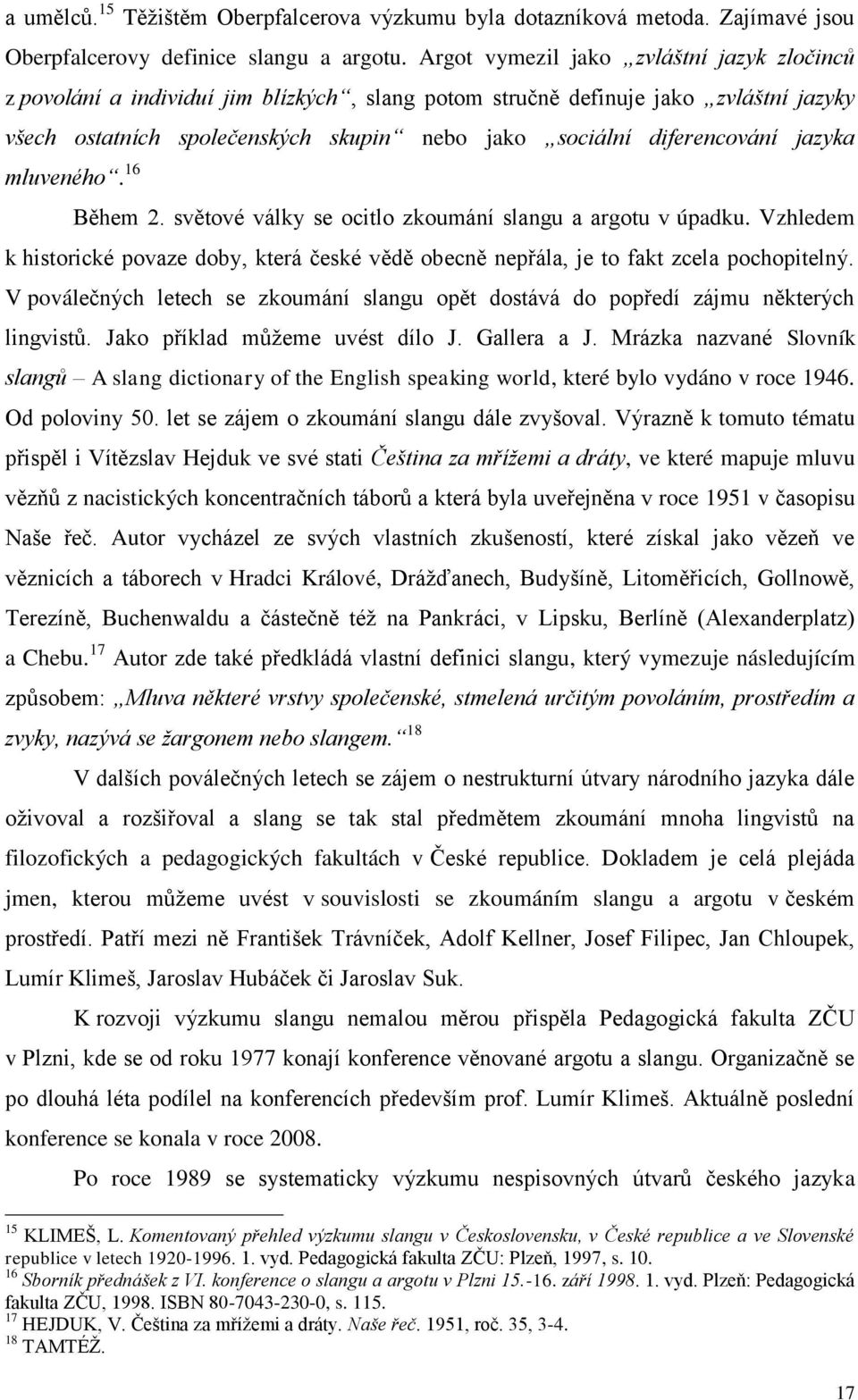 jazyka mluveného. 16 Během 2. světové války se ocitlo zkoumání slangu a argotu v úpadku. Vzhledem k historické povaze doby, která české vědě obecně nepřála, je to fakt zcela pochopitelný.