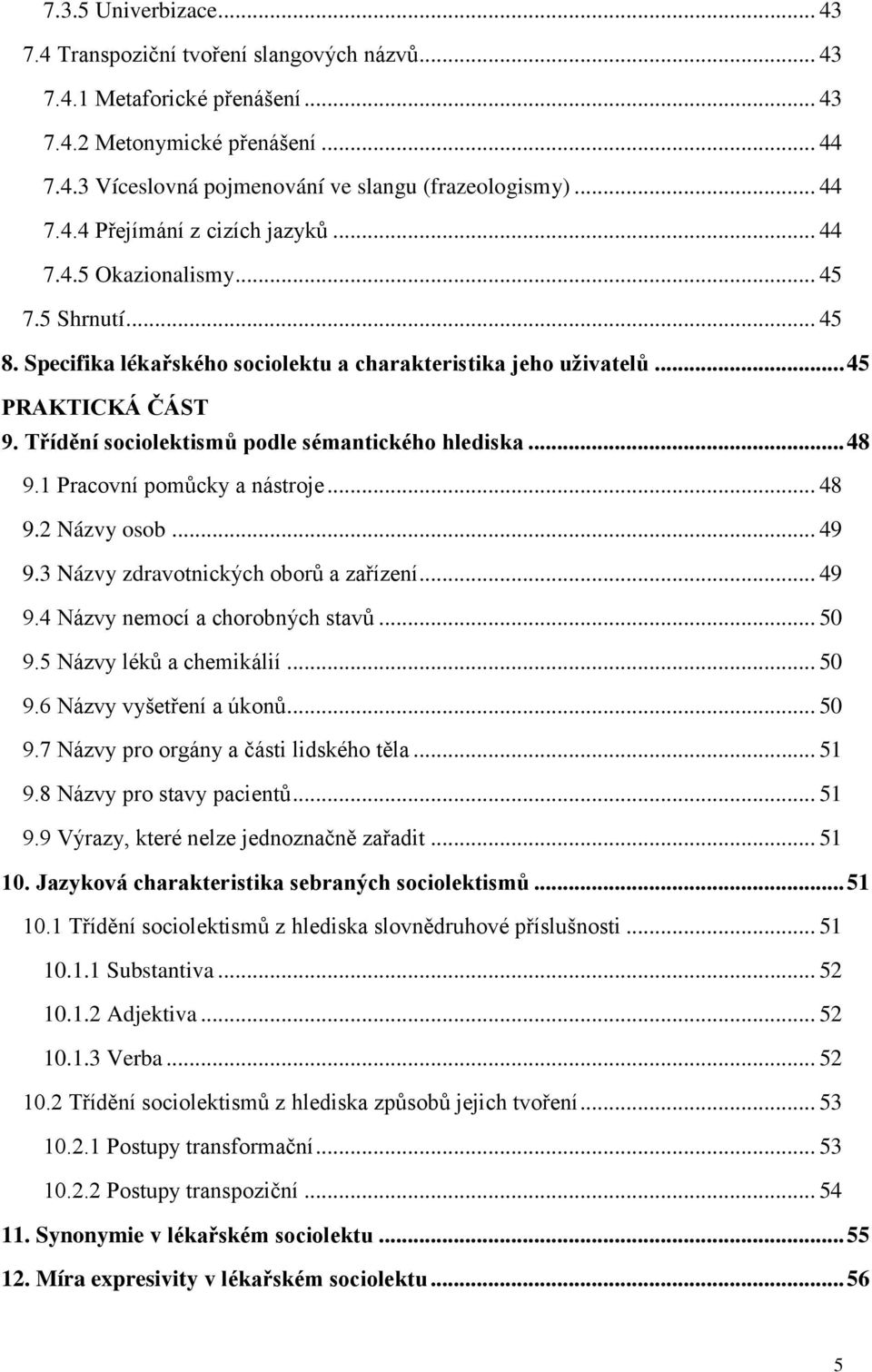 Třídění sociolektismů podle sémantického hlediska... 48 9.1 Pracovní pomůcky a nástroje... 48 9.2 Názvy osob... 49 9.3 Názvy zdravotnických oborů a zařízení... 49 9.4 Názvy nemocí a chorobných stavů.