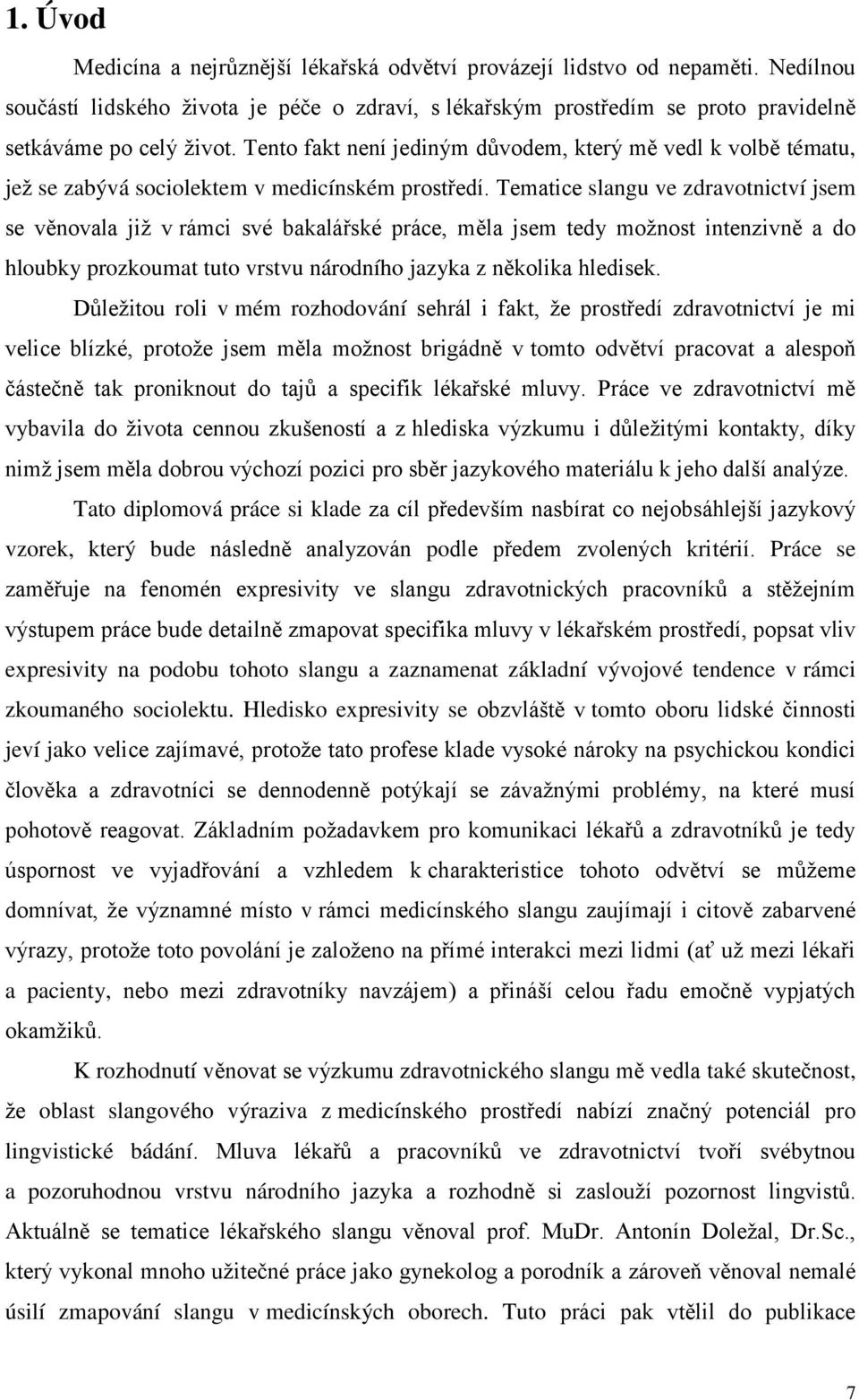 Tematice slangu ve zdravotnictví jsem se věnovala již v rámci své bakalářské práce, měla jsem tedy možnost intenzivně a do hloubky prozkoumat tuto vrstvu národního jazyka z několika hledisek.