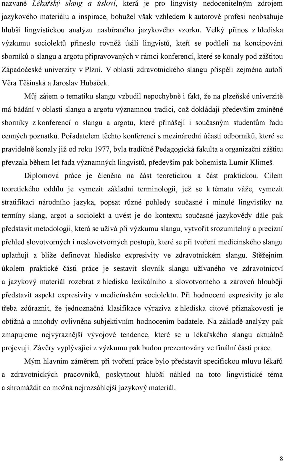 Velký přínos z hlediska výzkumu sociolektů přineslo rovněž úsilí lingvistů, kteří se podíleli na koncipování sborníků o slangu a argotu připravovaných v rámci konferencí, které se konaly pod záštitou