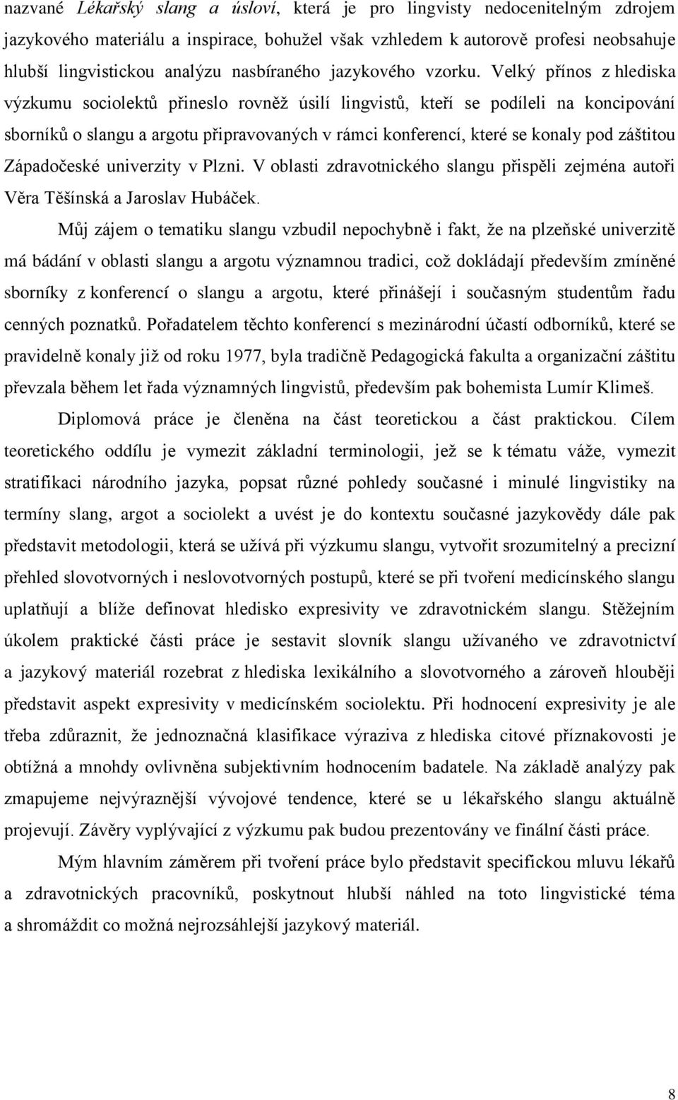 Velký přínos z hlediska výzkumu sociolektů přineslo rovněž úsilí lingvistů, kteří se podíleli na koncipování sborníků o slangu a argotu připravovaných v rámci konferencí, které se konaly pod záštitou