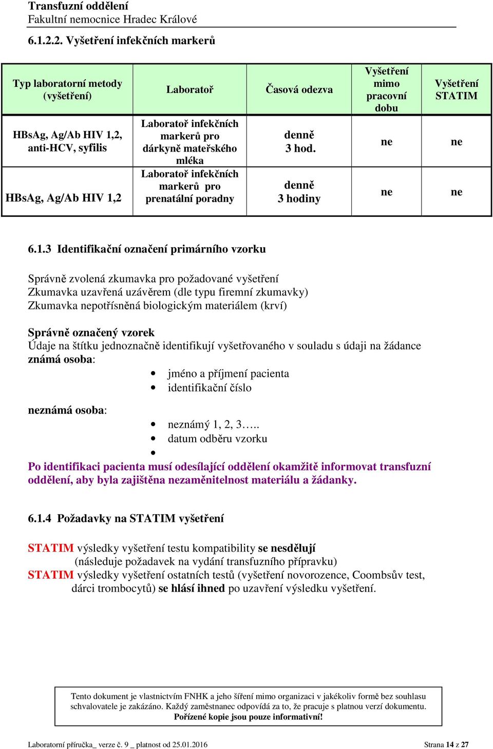 Laboratoř infekčních markerů pro prenatální poradny Časová odezva denně 3 hod. denně 3 hodiny Vyšetření mimo pracovní dobu ne ne Vyšetření STATIM ne ne 6.1.