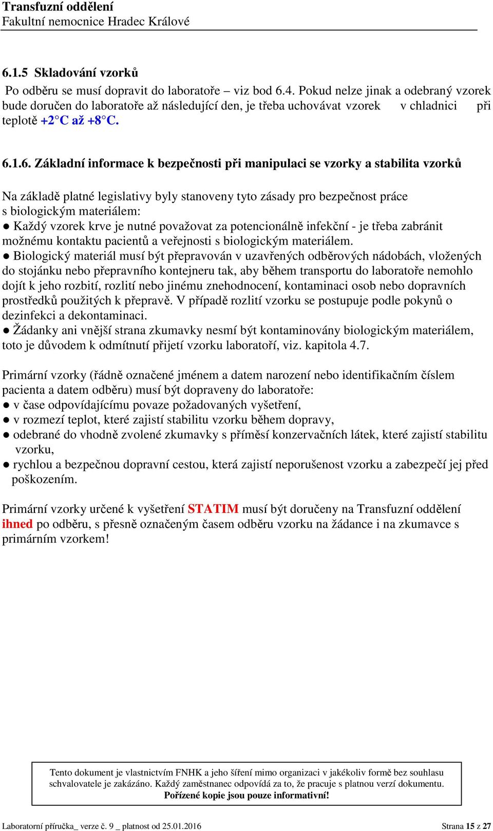 1.6. Základní informace k bezpečnosti při manipulaci se vzorky a stabilita vzorků Na základě platné legislativy byly stanoveny tyto zásady pro bezpečnost práce s biologickým materiálem: Každý vzorek