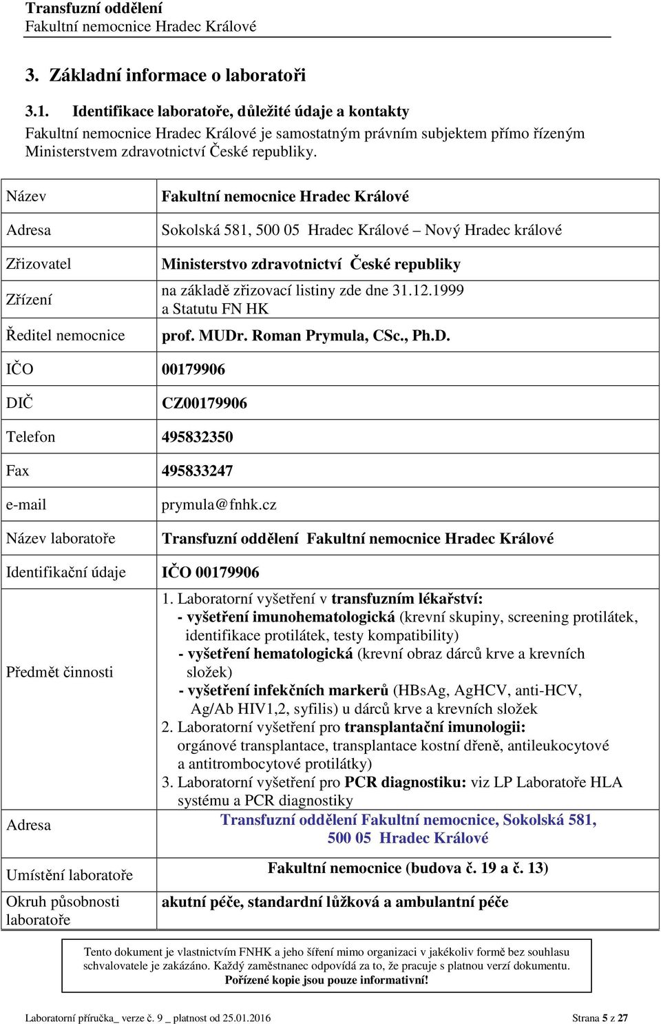 1999 a Statutu FN HK prof. MUDr. Roman Prymula, CSc., Ph.D. IČO 00179906 DIČ CZ00179906 Telefon 495832350 Fax 495833247 e-mail Název laboratoře prymula@fnhk.