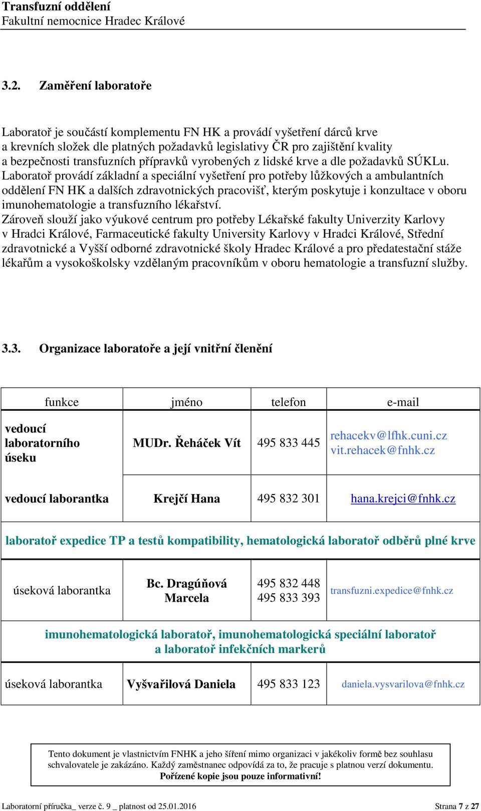 Laboratoř provádí základní a speciální vyšetření pro potřeby lůžkových a ambulantních oddělení FN HK a dalších zdravotnických pracovišť, kterým poskytuje i konzultace v oboru imunohematologie a