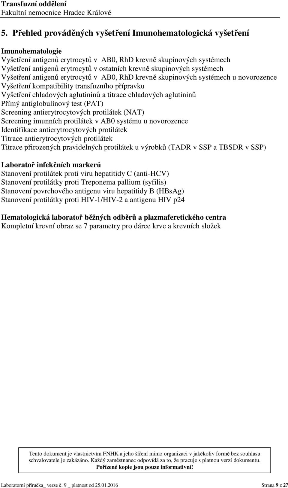 aglutininů Přímý antiglobulínový test (PAT) Screening antierytrocytových protilátek (NAT) Screening imunních protilátek v AB0 systému u novorozence Identifikace antierytrocytových protilátek Titrace