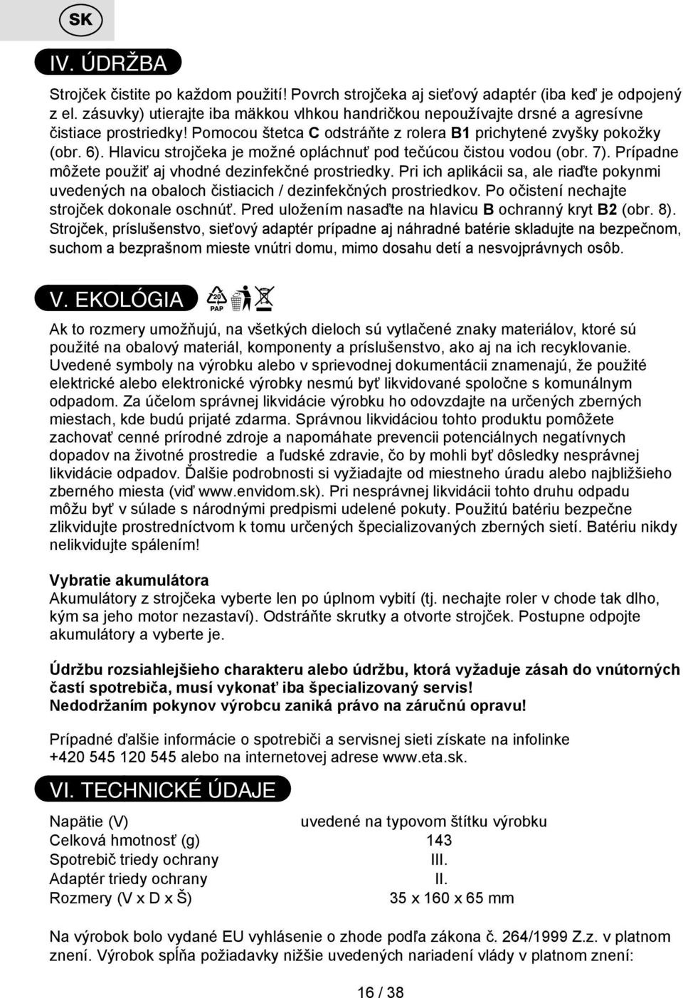 Hlavicu strojčeka je možné opláchnuť pod tečúcou čistou vodou (obr. 7). Prípadne môžete použiť aj vhodné dezinfekčné prostriedky.