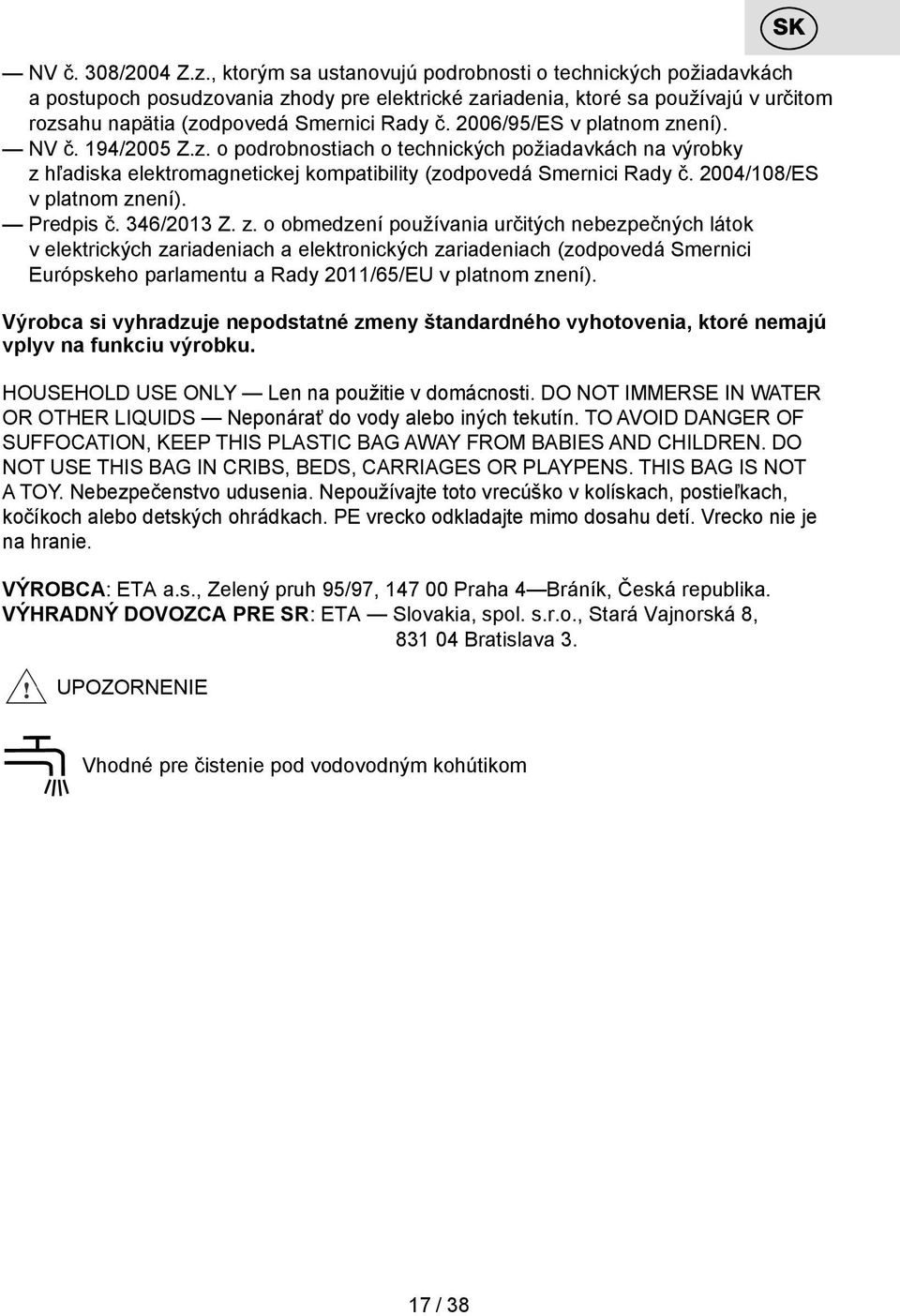2006/95/ES v platnom znení). NV č. 194/2005 Z.z. o podrobnostiach o technických požiadavkách na výrobky z hľadiska elektromagnetickej kompatibility (zodpovedá Smernici Rady č.