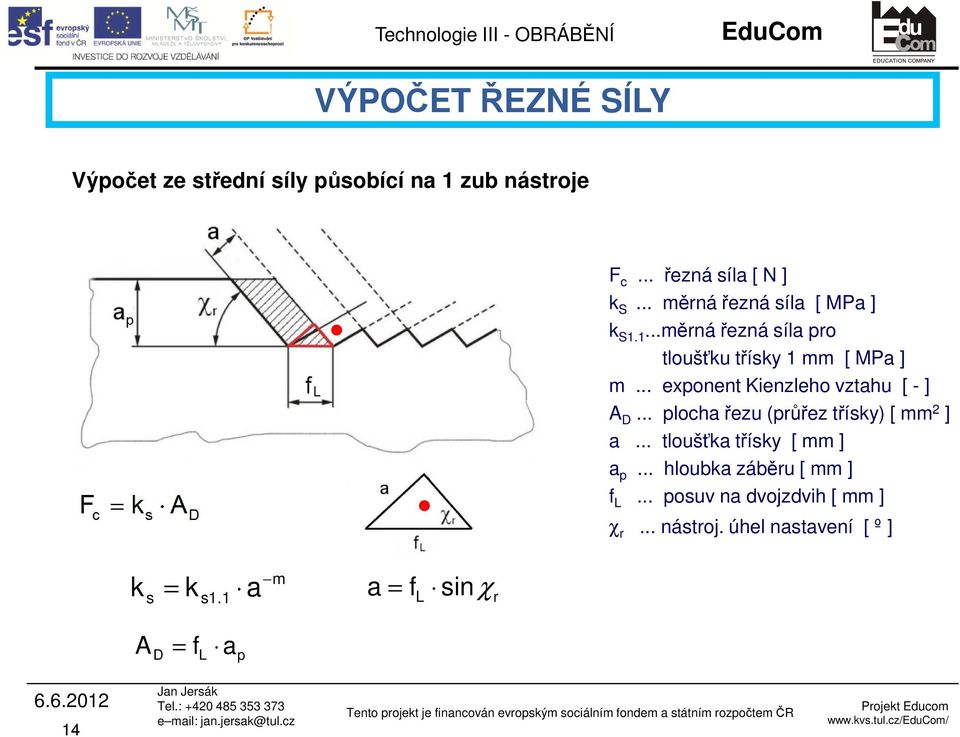.. exponent Kienzleho vztahu [ - ] A D... plocha řezu (průřez třísky) [ mm 2 ] a... tloušťka třísky [ mm ] a p.