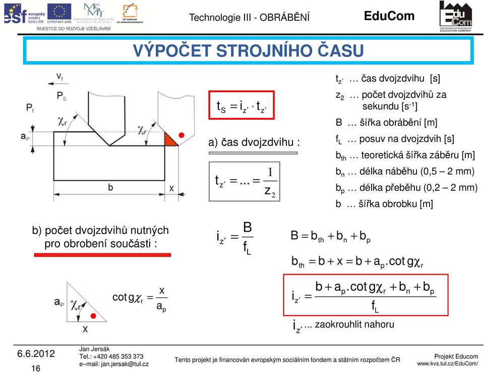 th teoretická šířka záběru [m] b n délka náběhu (0,5 2 mm) b p délka přeběhu (0,2 2 mm) b šířka obrobku [m] b) počet