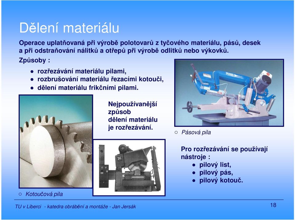 Způsoby : rozřezávání materiálu pilami, rozbrušování materiálu řezacími kotouči, dělení materiálu frikčními pilami.