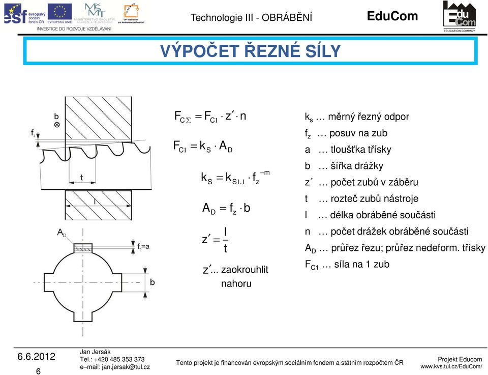 1 f m z b šířka drážky z počet zubů v záběru A D z = z = f l t z b.