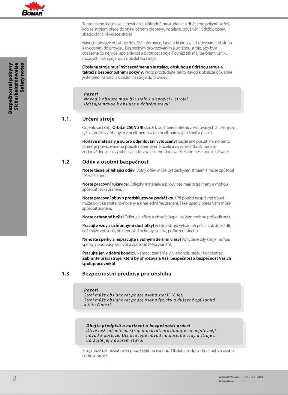 životnost stroje. Rovněž tak mají za-bránit vzniku možných rizik spojených s obsluhou stroje.